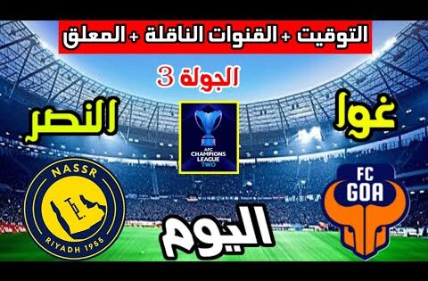 موعد وتوقيت مباراة النصر وغوا اليوم والقنوات الناقلة والمعلق دوري ابطال اسيا 2 الجولة 3