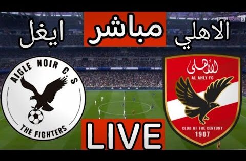 مباراة الاهلى اليوم | بث مباشر مباراة الاهلي وايجل نوار اليوم في دوري ابطال افريقيا