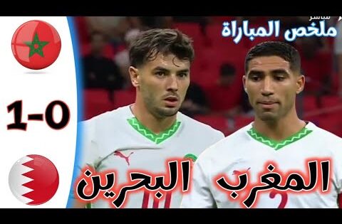ملخص مباراة المغرب و البحرين اليوم مباراة ودية /  Maroc vc Bahrain  1-0