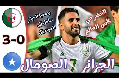 ملخص مباراة الجزائر و الصومال / رسميا الجزائر تتأهل إلى كأس العالم/ أهداف مباراة الجزائر و الصومال