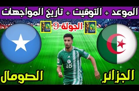 موعد وتوقيت مباراة الجزائر والصومال القادمة في تصفيات كأس العالم 2026 وتاريخ المواجهات
