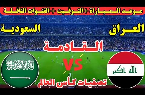 موعد مباراة العراق والسعودية القادمة الجولة 3 ملحق كأس العالم || موعد لعبة العراق والسعودية القادمة