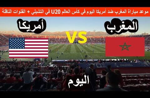 موعد مباراة المغرب ضد أمريكا اليوم في كأس العالم U20 في التشيلي + القنوات الناقلة