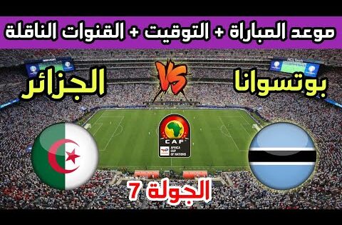 موعد مباراة الجزائر ضد بوتسوانا القادمة في الجولة 7 من تصفيات كأس العالم 2026 والقنوات الناقلة