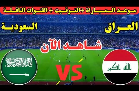 موعد مباراة العراق والسعودية اليوم الجولة ال3 من ملحق كأس العالم || موعد لعبة العراق والسعودية اليوم