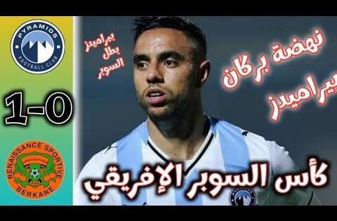 ملخص مباراة نهضة بركان المغربي و بيراميدز المصري/ كأس السوبر الإفريقي/ pyramides vc nahdat Berkane