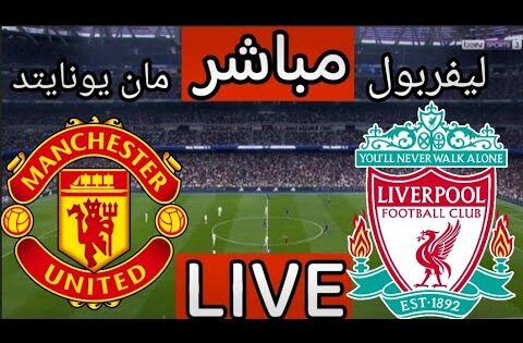بث مباشر مباراة ليفربول ومانشستر يونايتد اليوم في الدوري الانجليزي | بث مباشر مباراة ليفربول اليوم