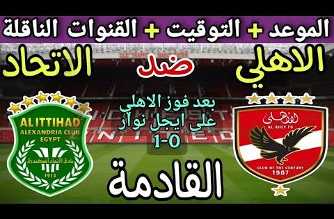 موعد مباراة الأهلي والاتحاد السكندري القادمة في الجولة 10 من الدوري المصري 2025💥 والقنوات الناقلة 💥